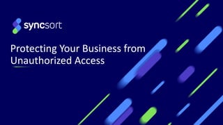 Protecting Your Business from
Unauthorized Access
 