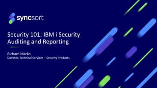 Security 101: IBM i Security
Auditing and Reporting
Richard Marko
Director, Technical Services – Security Products
1
 