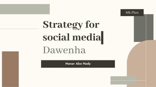 Strategy for
social media
Dawenha
Manar Abo Nady
Mk Plan
 