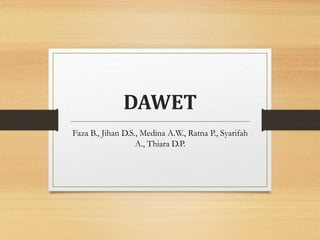 DAWET
Faza B., Jihan D.S., Medina A.W., Ratna P., Syarifah
A., Thiara D.P.
 