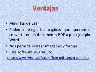 • Muy fácil de usar. 
• Podemos elegir las páginas que queremos 
convertir de un documento PDF a por ejemplo 
Word. 
• Nos...