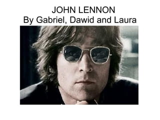 JOHN LENNON
By Gabriel, Dawid and Laura
 