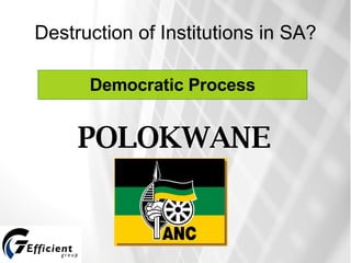 Destruction of Institutions in SA? Democratic Process POLOKWANE 