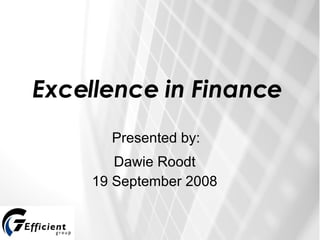Excellence in Finance Dawie Roodt 19 September 2008 Presented by: 