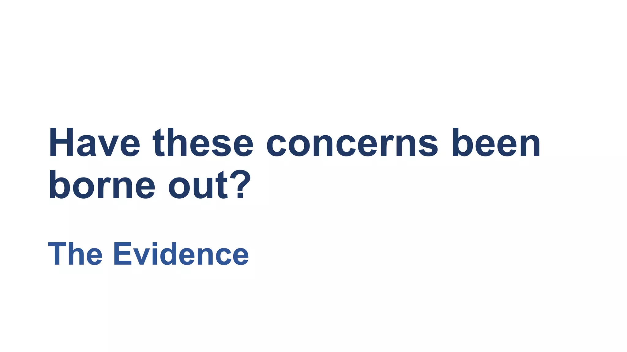 Have these concerns been
borne out?
The Evidence
 