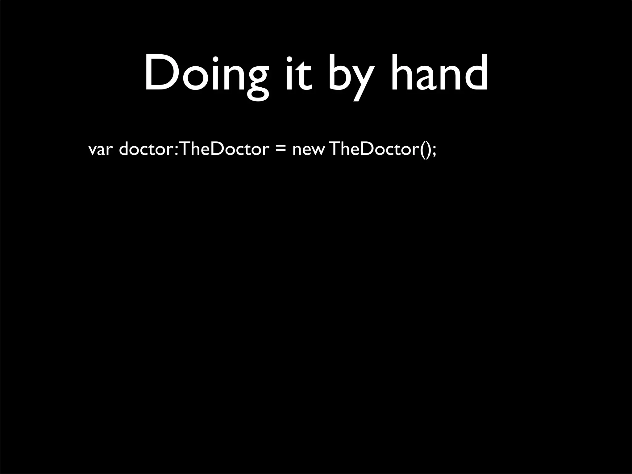 Doing it by hand
var doctor:TheDoctor = new TheDoctor();
 