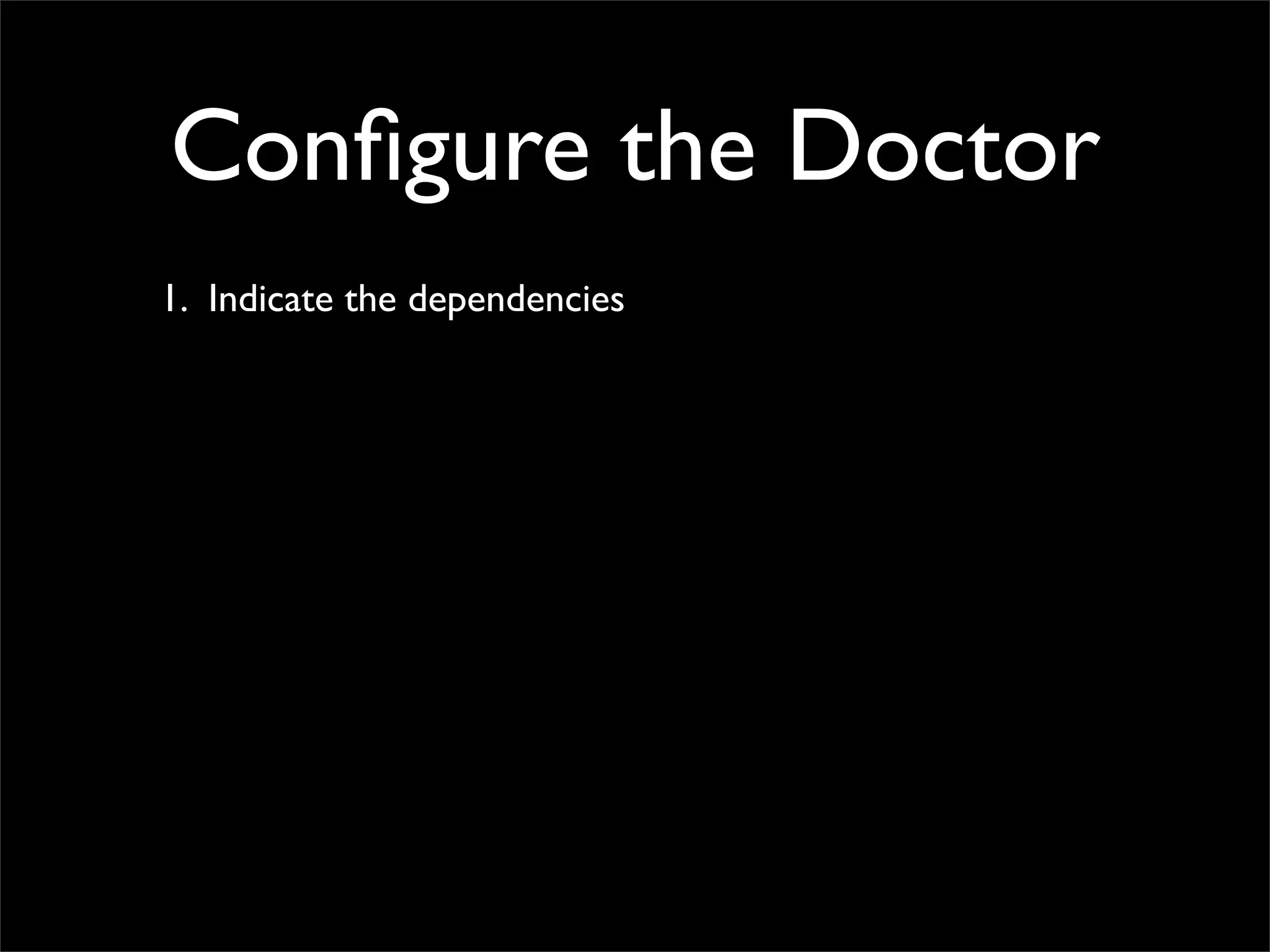 Conﬁgure the Doctor
1. Indicate the dependencies
 