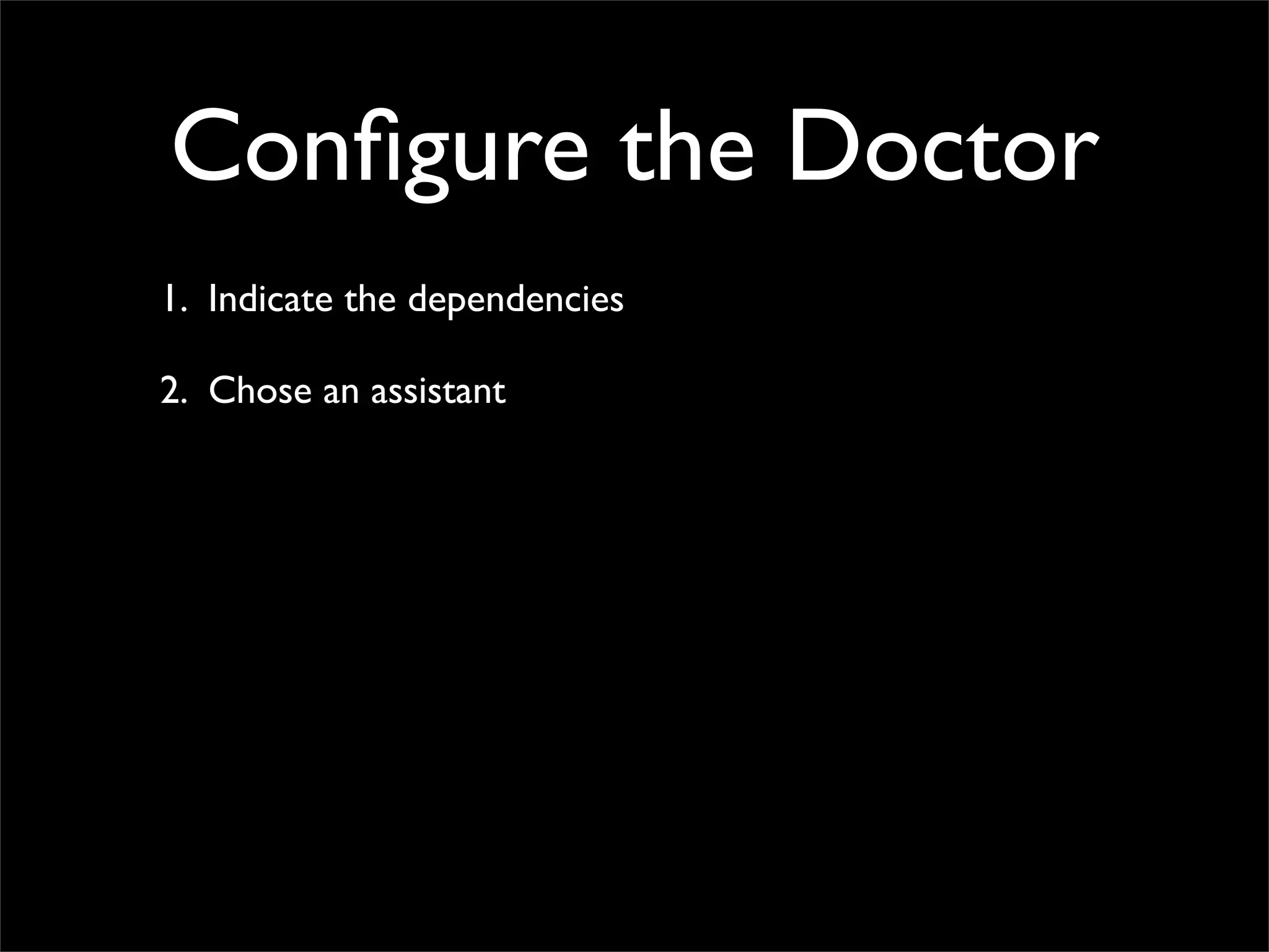 Conﬁgure the Doctor
1. Indicate the dependencies

2. Chose an assistant
 