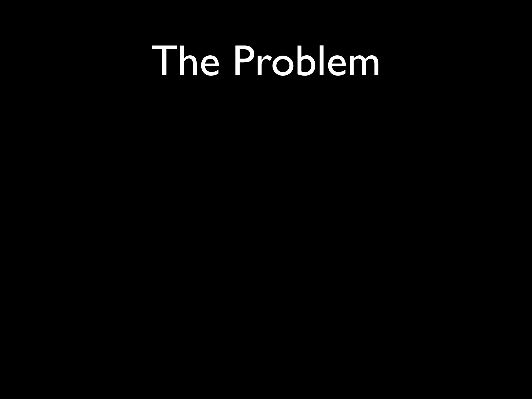 The Problem
 