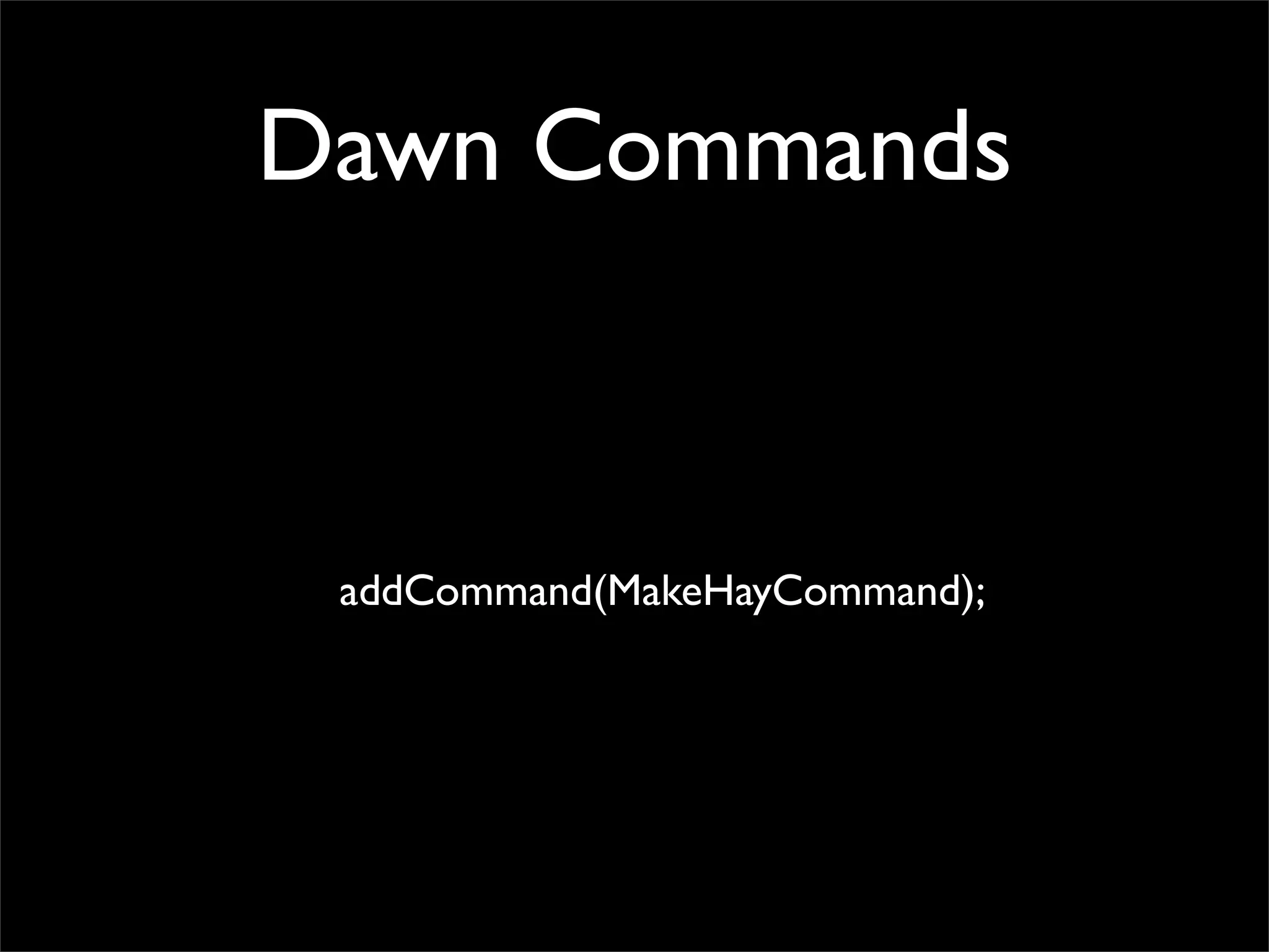 Dawn Commands



 addCommand(MakeHayCommand);
 
