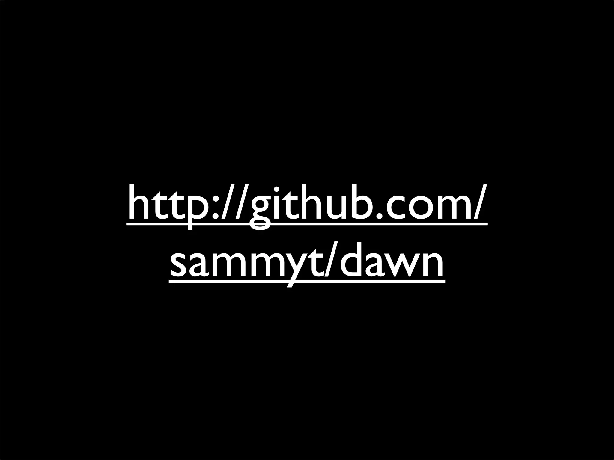 http://github.com/
  sammyt/dawn
 