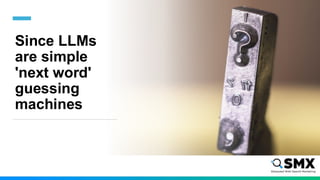 Since LLMs
are simple
'next word'
guessing
machines
 