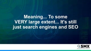 Meaning... To some
VERY large extent... It's still
just search engines and SEO
 