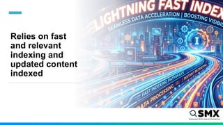 Relies on fast
and relevant
indexing and
updated content
indexed
 
