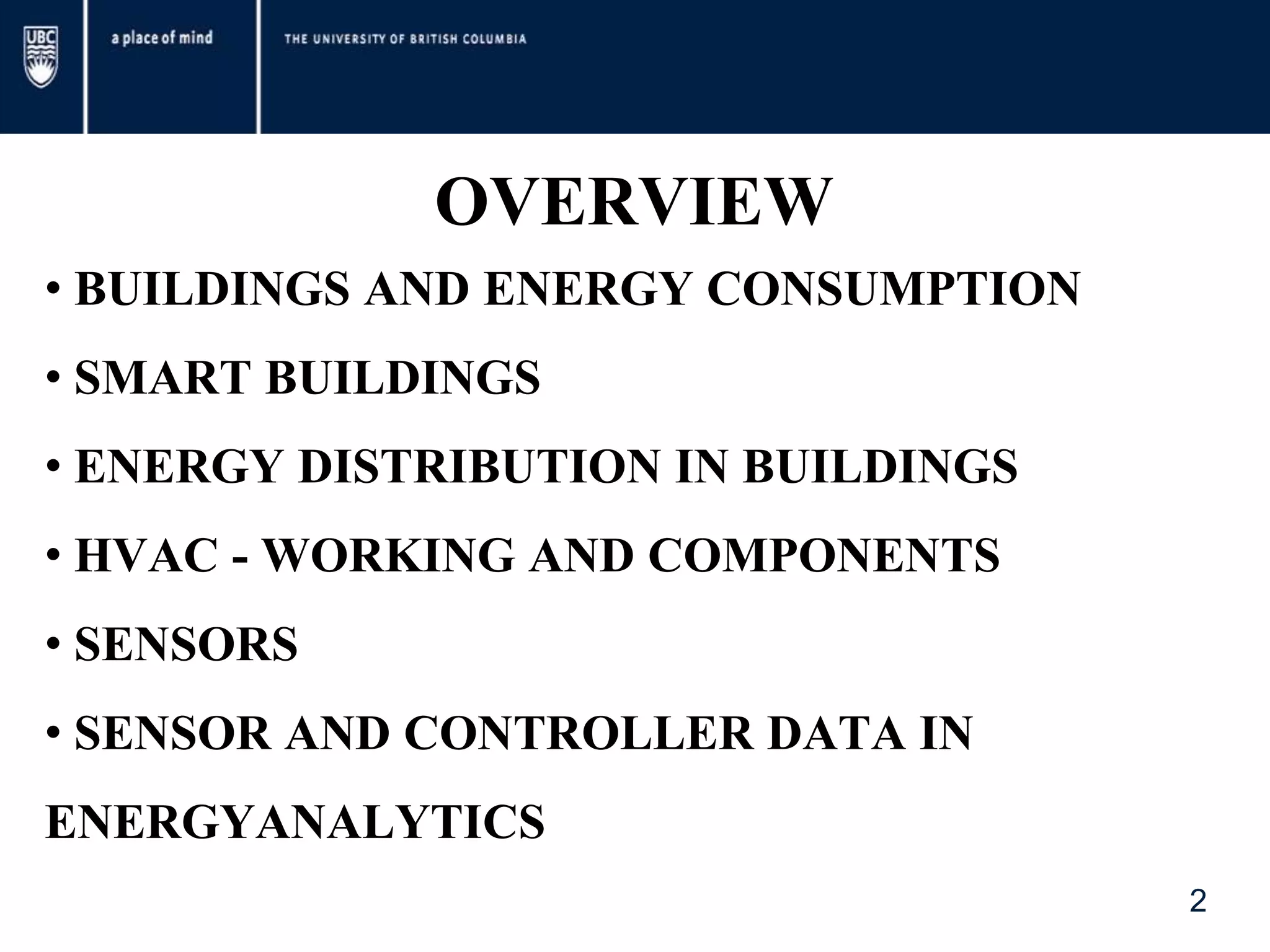 OVERVIEW
• BUILDINGS AND ENERGY CONSUMPTION
• SMART BUILDINGS
• ENERGY DISTRIBUTION IN BUILDINGS
• HVAC - WORKING AND COMPONENTS
• SENSORS
• SENSOR AND CONTROLLER DATA IN
ENERGYANALYTICS
2
 