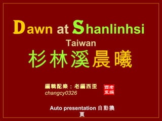 D awn  at   S hanlinhsi   Taiwan 杉林溪 晨曦 編輯配樂：老編西歪 changcy0326 Auto presentation  自動 換頁   
