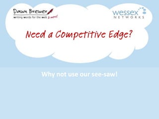 Need a Competitive Edge?




Why not use our see-saw!
 