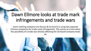 Dawn Ellmore looks at trade mark
infringements and trade wars
Iconic clothing company Levi Strauss & Co (Levi’s) is suing two separate
Chinese companies for trade mark infringement. This comes at a time when
the possibility of a trade war directly affecting the US-based company heats
up.
 