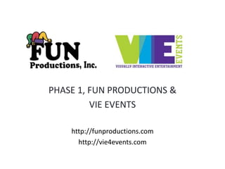 PHASE 1, FUN PRODUCTIONS &
VIE EVENTS
http://funproductions.com
http://vie4events.com
 