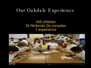 Our Oakdale Experience 345 children 34 Nintendo Ds consoles 1 experience 