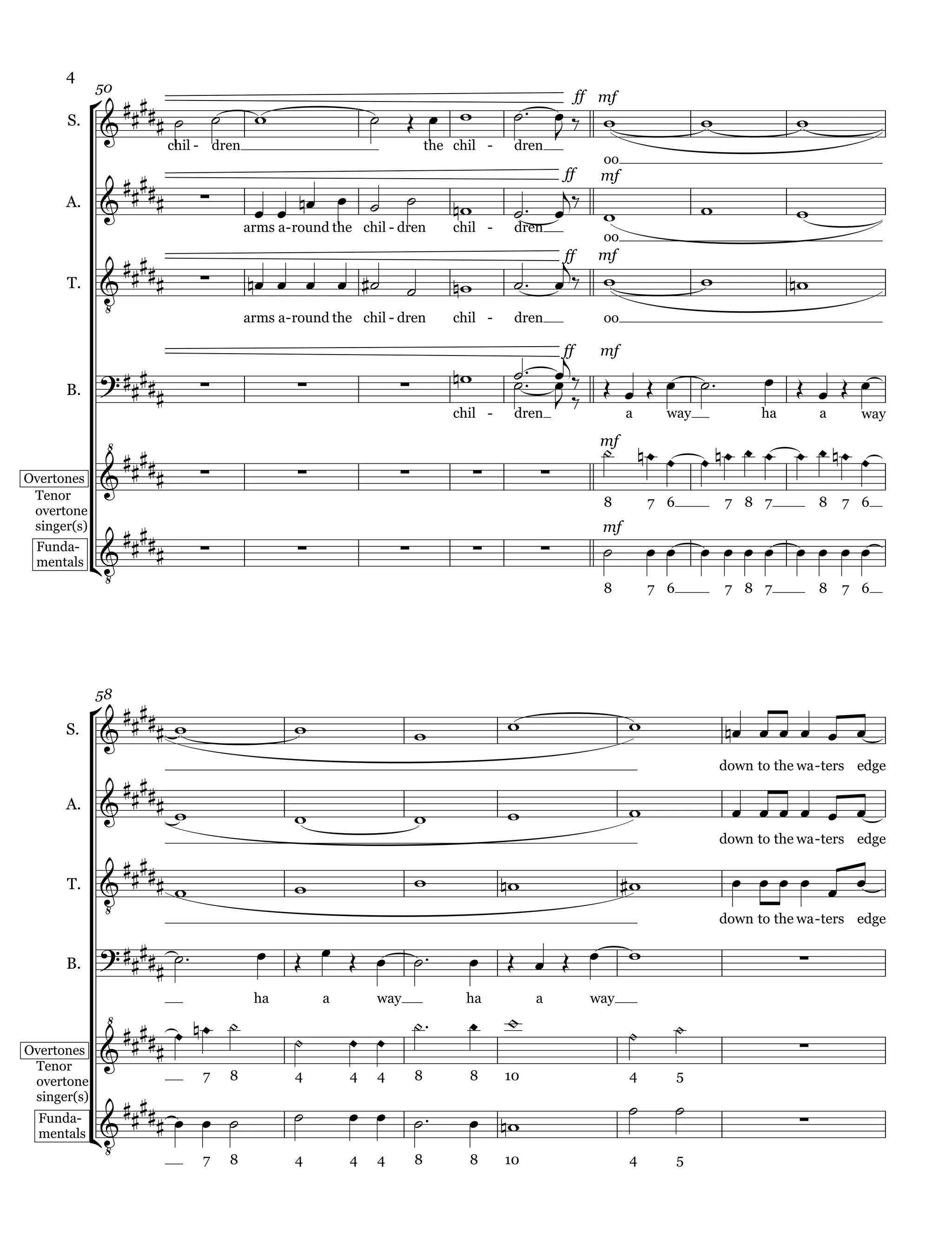                                                                       
      4
             50
                                                              
                                                                                              ff mf
      S.                           
                                                                                                                                     
                        chil - dren                                    the chil -    dren
                                                                                                   oo
               
                                                                                       
                                                                                             ff
                                                                                         
                                                                                                   mf
                                             
      A.                                                                                                                        
                                      arms a - round the chil - dren       chil -    dren
                                                                                                   oo

                                                                                        ff   mf
                                                                                                                   
              
      T.

                                      arms a - round the chil - dren       chil -    dren          oo


                                                                                        
                                                                                          ff  mf
                                                                   
                                                                                                                           
      B.                                                                                                                          

              
                                                                           chil -    dren               a      way               ha        a     way

                                                                                                             
                                                                                                   mf
                 
Overtones                                                                         
 Tenor
                                                                                                   8         7 6           7 8 7           8   7 6
 overtone
                  
               
 singer(s)                                                                                         mf
                                                                                                            
               
 Funda-
 mentals
                                                                                                   8         7 6           7 8 7           8   7 6




              
             58

      S.                                                                                                                 

               
                                                                                                                           down to the wa - ters edge

      A.                                                                                                                  
                                                                                                                           down to the wa - ters edge
                 
                                                                                                                       
              
      T.



                                                                   
                                                                                                                           down to the wa - ters edge

                                                                                                                     
      B.            
                                                                             
                                       ha          a       way               ha          a        way
                                                                                                               
                                                      
Overtones                                                                                                                           
 Tenor
                             7   8            4        4   4       8         8      10                  4          5


                                                                   
 overtone
                                                                                                           
              
 singer(s)
                                                                                                                                 
              
  Funda-
  mentals
                       7 8                    4        4   4       8         8      10                  4          5
 
