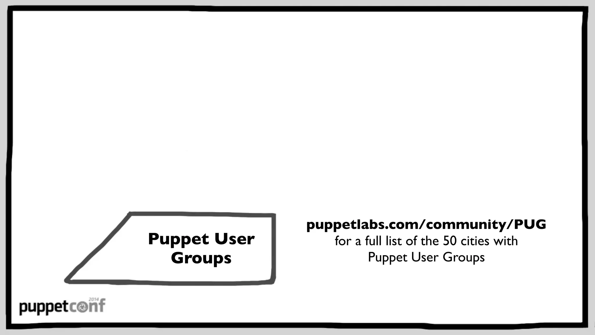 Puppet User 
Groups 
puppetlabs.com/community/PUG 
for a full list of the 50 cities with 
Puppet User Groups 
 
