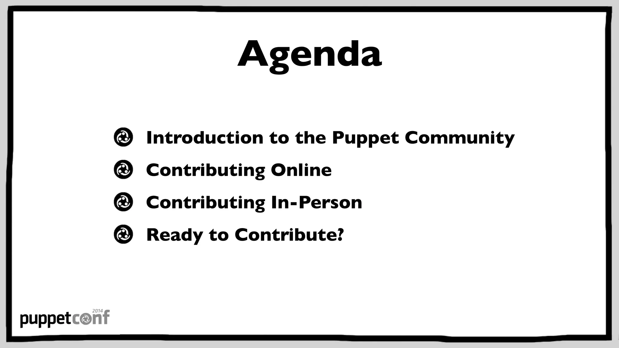 Agenda 
Introduction to the Puppet Community 
Contributing Online 
Contributing In-Person 
Ready to Contribute? 
 