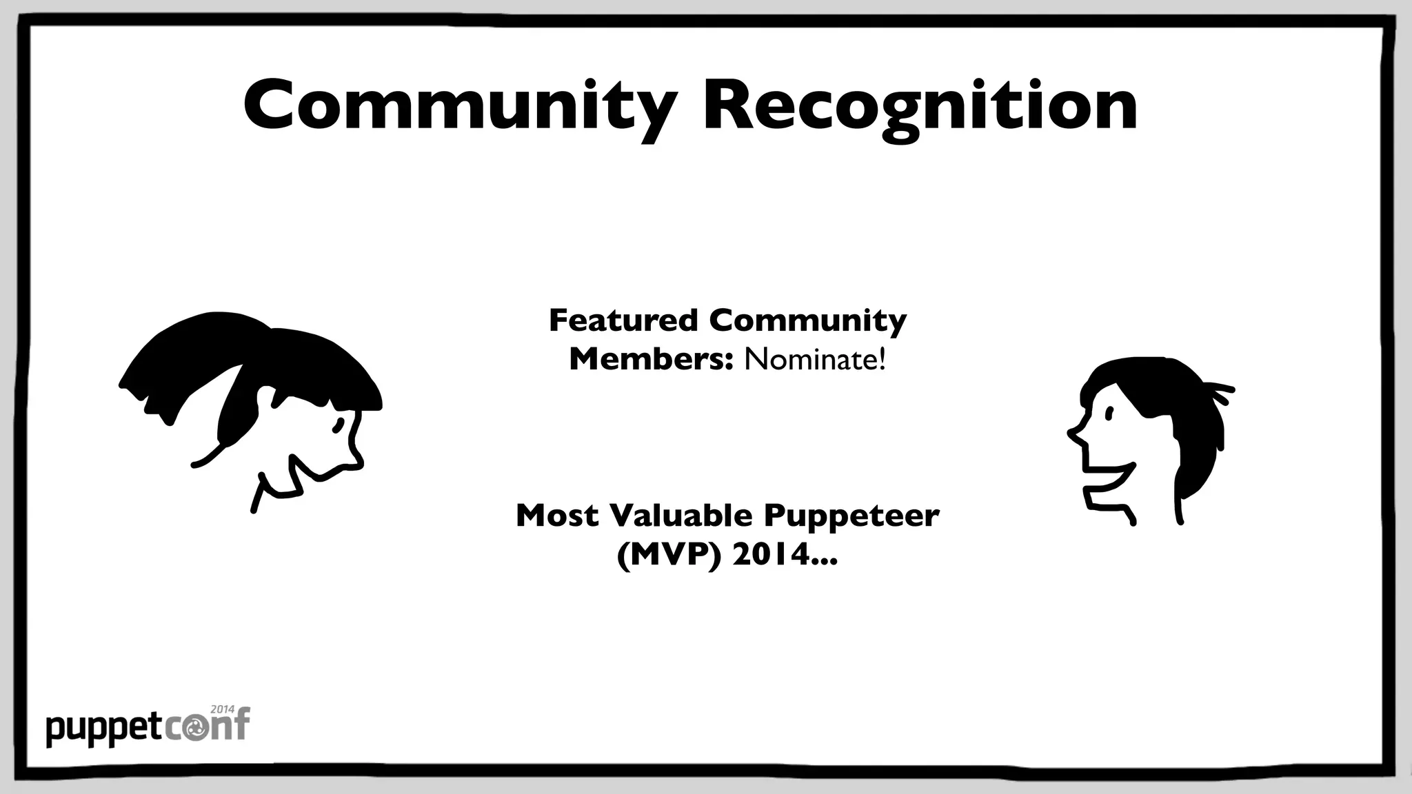 Community Recognition 
Featured Community 
Members: Nominate! 
Most Valuable Puppeteer 
(MVP) 2014... 
 