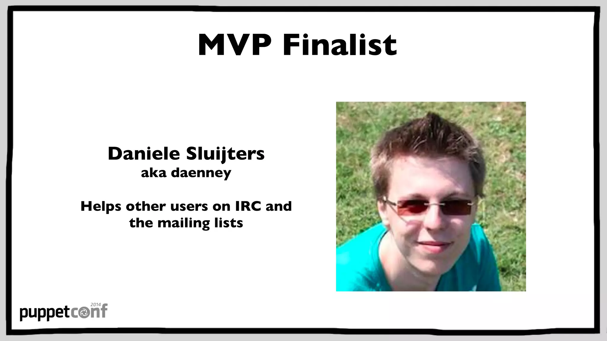 MVP Finalist 
Daniele Sluijters 
aka daenney 
Helps other users on IRC and 
the mailing lists 
 