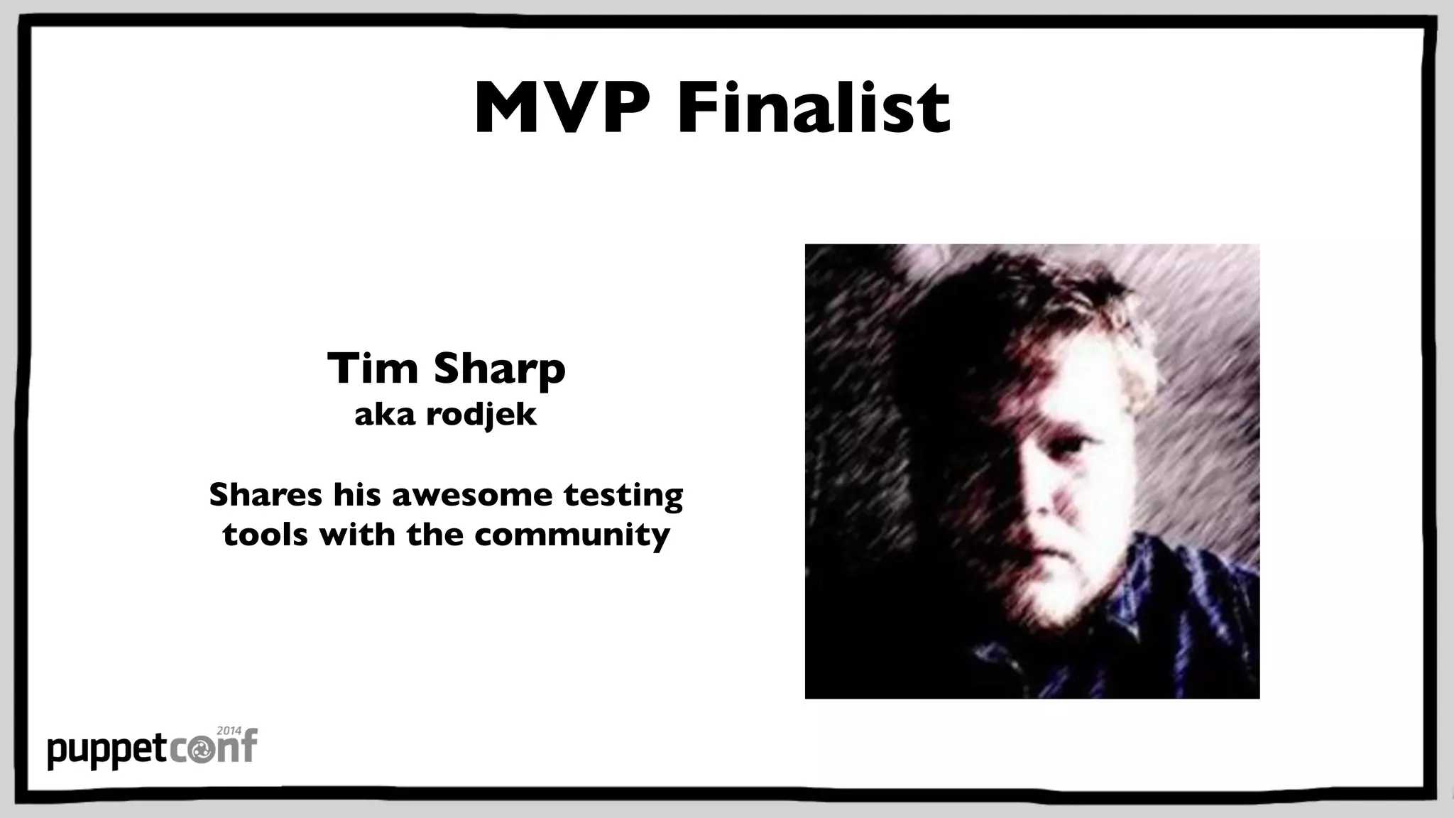 MVP Finalist 
Tim Sharp 
aka rodjek 
Shares his awesome testing 
tools with the community 
 
