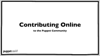 Contributing Online 
to the Puppet Community 
 