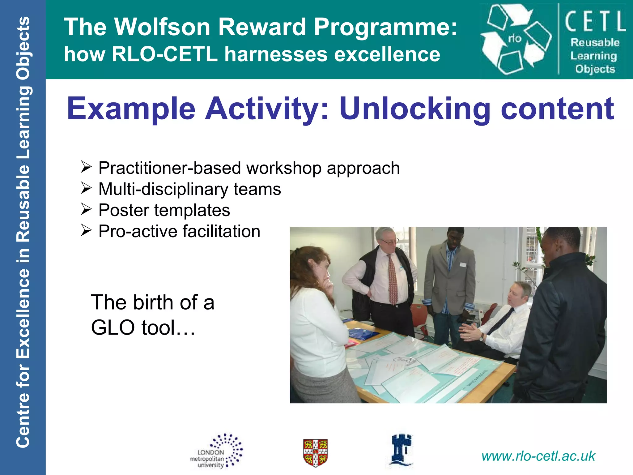 Example Activity: Unlocking content Practitioner-based workshop approach Multi-disciplinary teams Poster templates Pro-active facilitation The birth of a  GLO tool… 