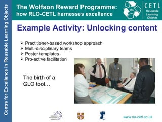 Example Activity: Unlocking content Practitioner-based workshop approach Multi-disciplinary teams Poster templates Pro-active facilitation The birth of a  GLO tool… 