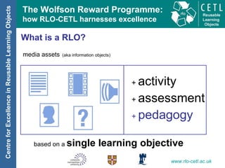 What is a RLO? media assets   (aka information objects) based on a  single learning objective +  activity +  assessment +  pedagogy 