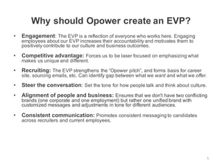 Why  should  Opower  define  an  EVP?  
• Engagement:  The  EVP  is  a  reflection  of  everyone  who  works  here.  Engag...