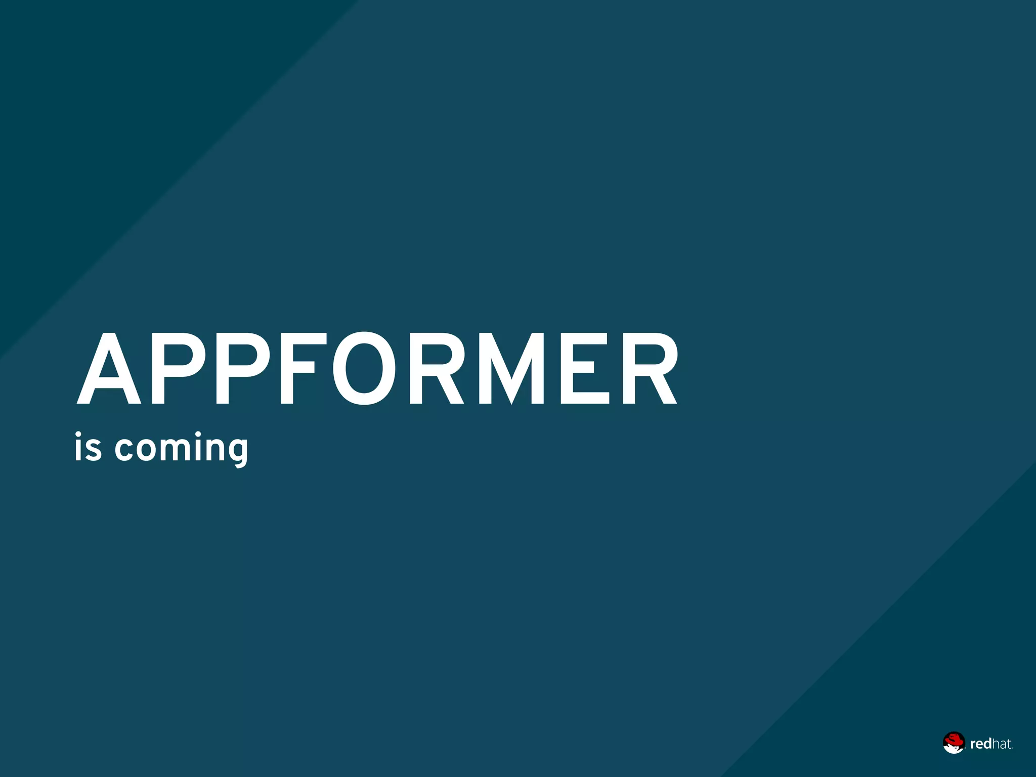 APPFORMER
is coming