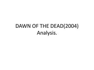DAWN OF THE DEAD(2004)
      Analysis.
 