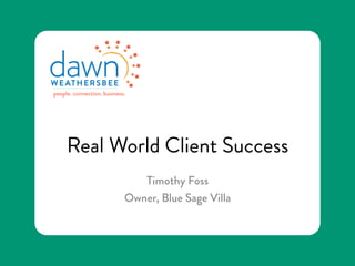 Real World Client Success
Timothy Foss
Owner, Blue Sage Villa
 