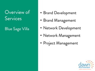 •  Brand Development
•  Brand Management
•  Network Development
•  Network Management
•  Project Management
 
Overview of
Services
Blue Sage Villa
 