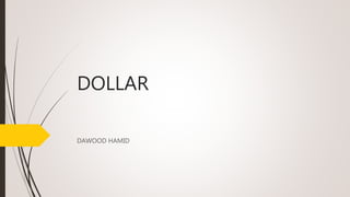 DOLLAR
DAWOOD HAMID
 