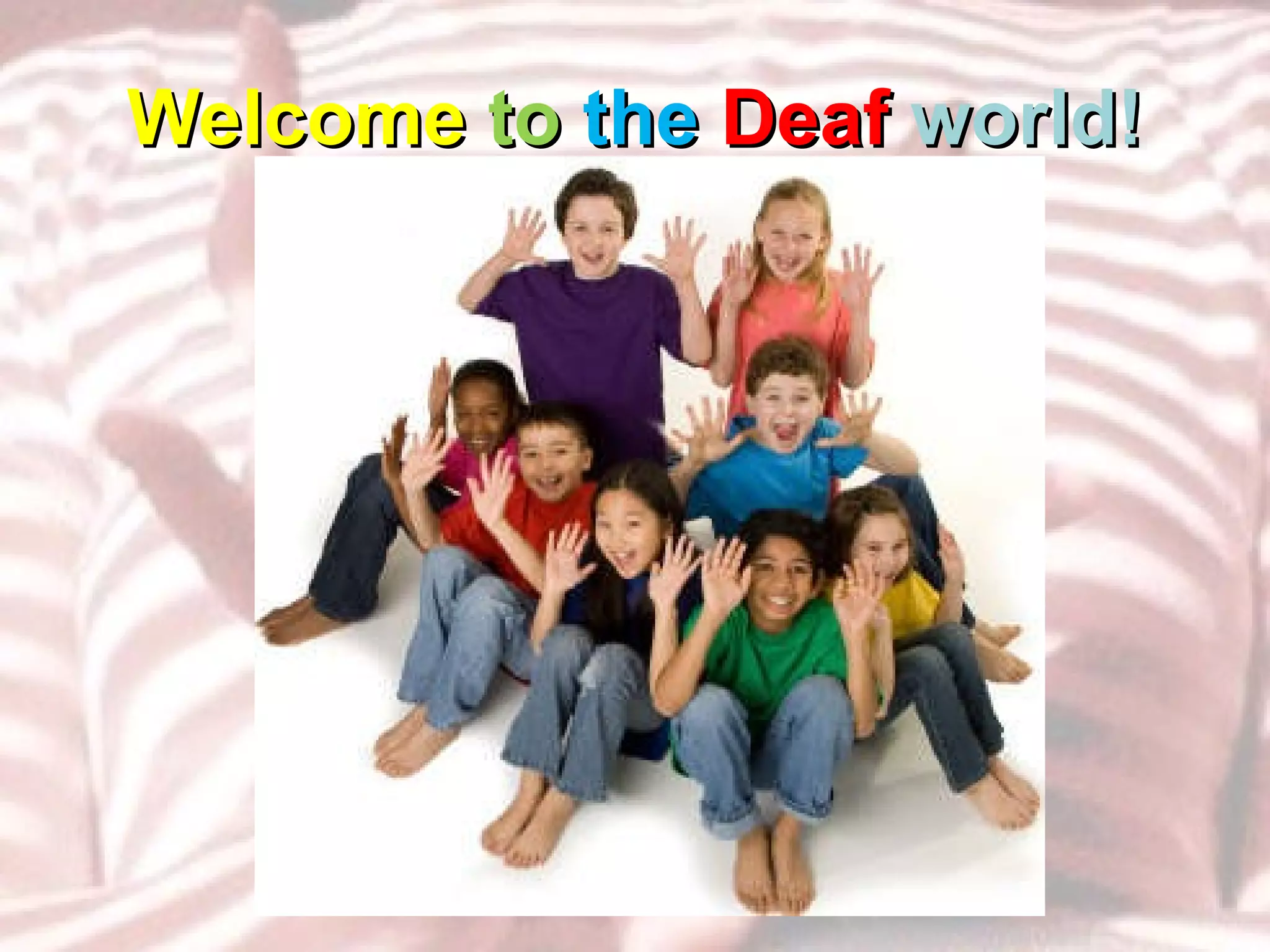 Welcome   to   the   Deaf   world! 