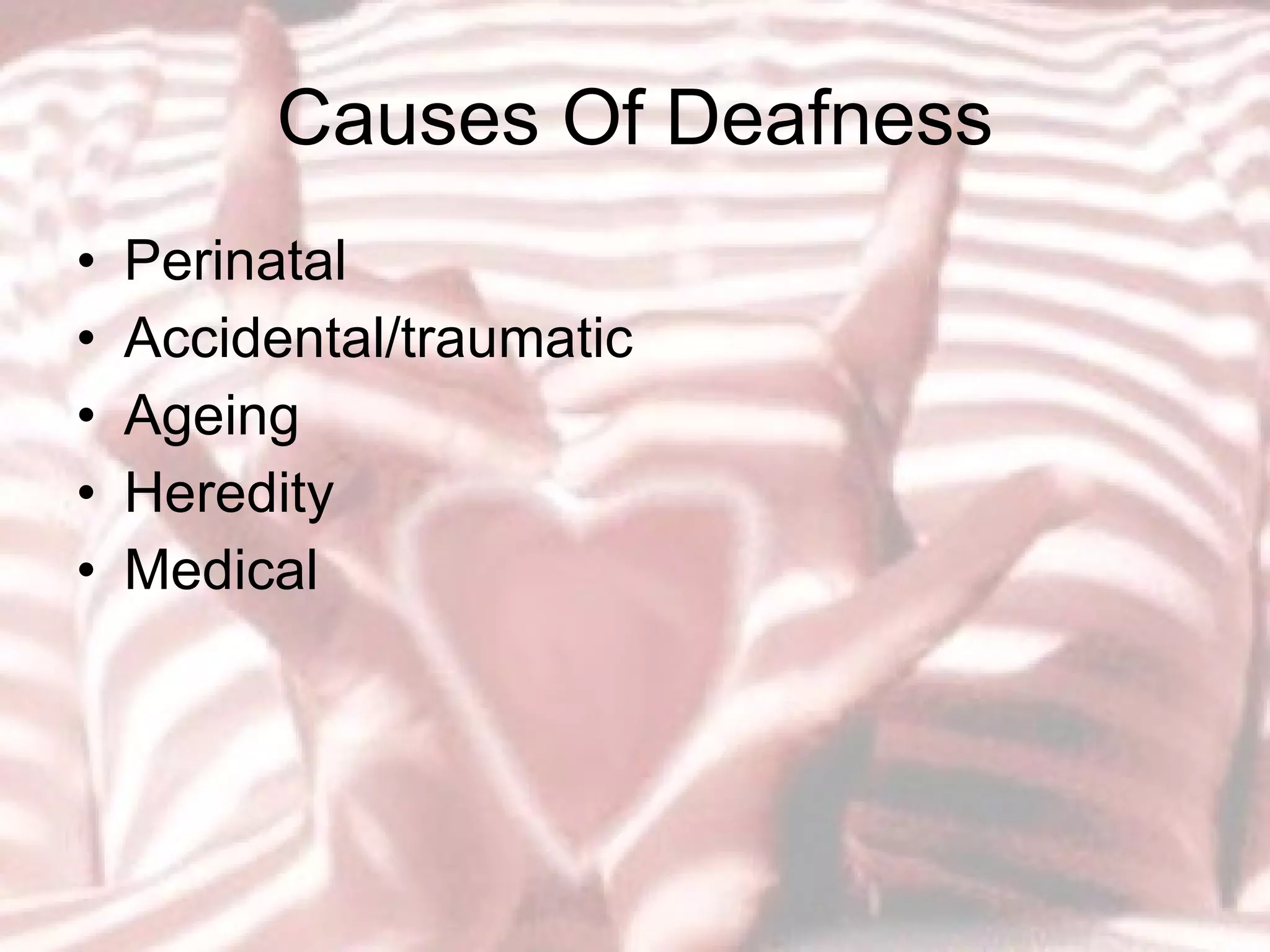 Causes Of Deafness Perinatal Accidental/traumatic Ageing Heredity Medical 