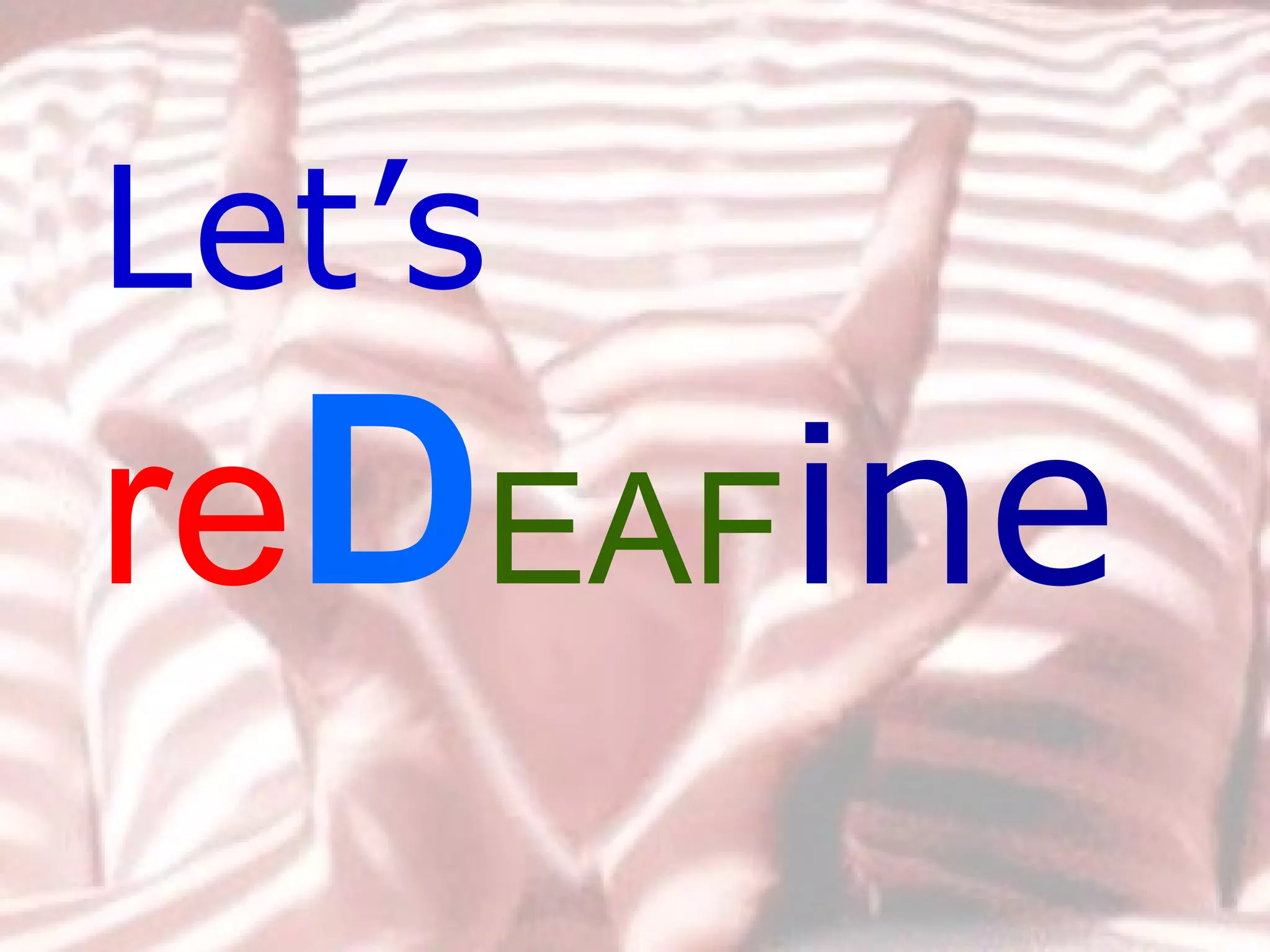Let’s   re D EAF ine 