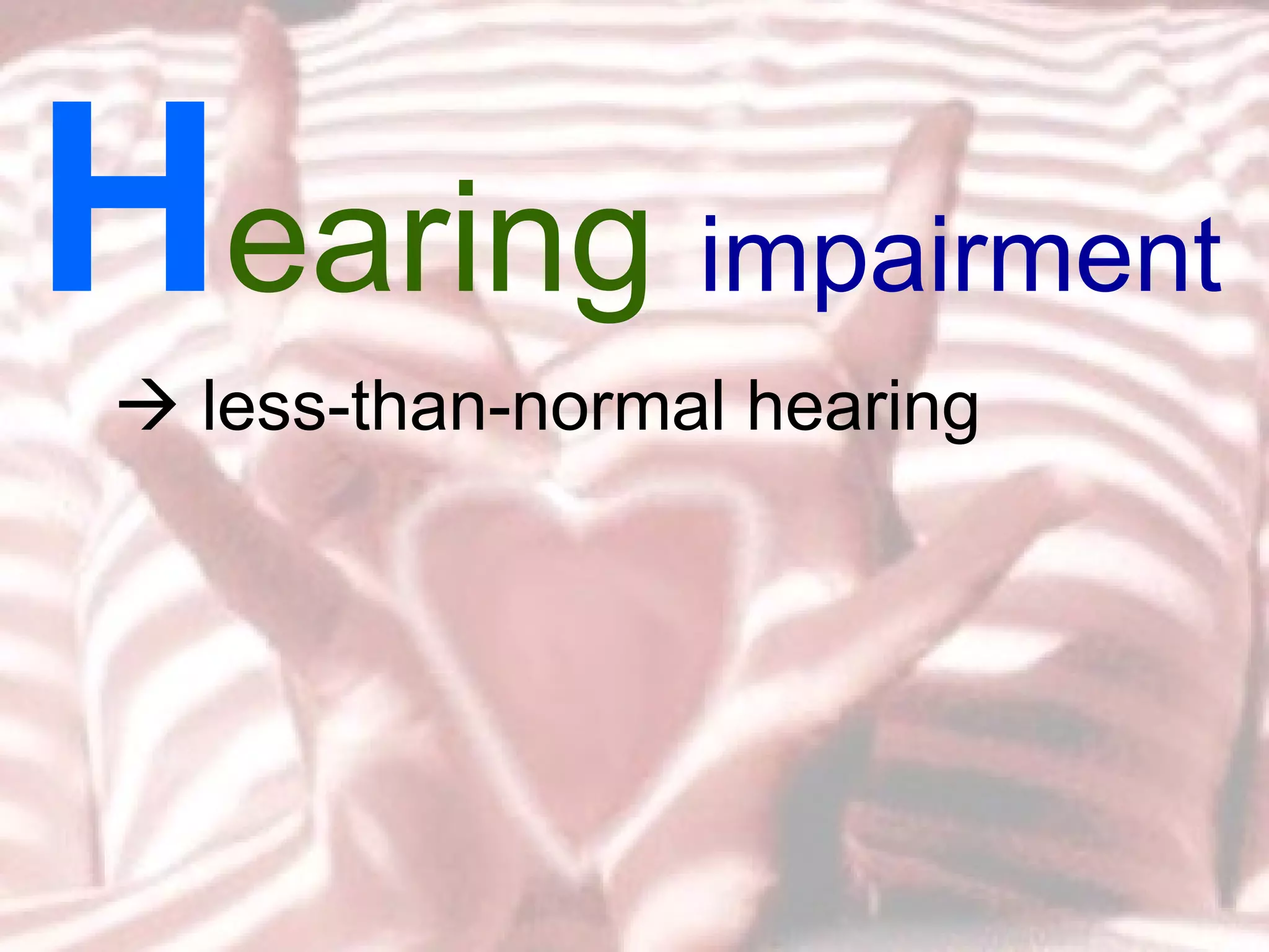    less-than-normal hearing H earing   impairment 