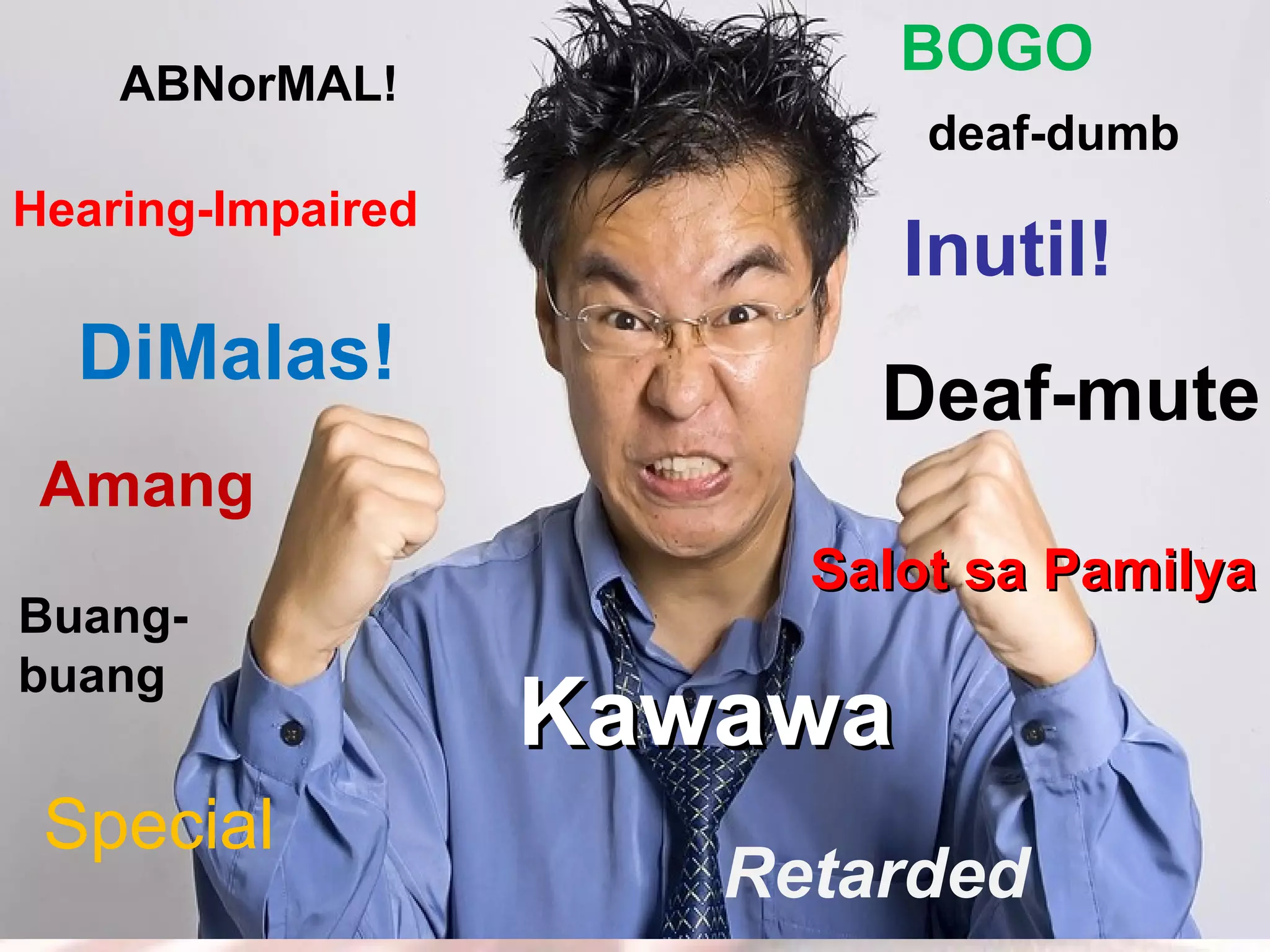 ABNorMAL! deaf-dumb Hearing-Impaired Amang DiMalas! Salot sa Pamilya Buang-buang Kawawa Deaf-mute Inutil! BOGO Special Retarded 