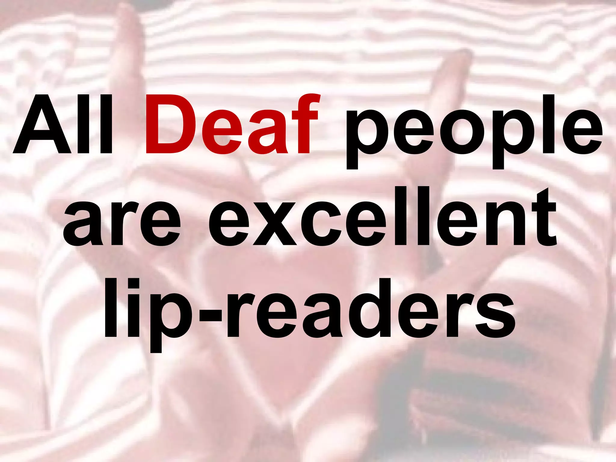 All  Deaf  people are excellent lip-readers 