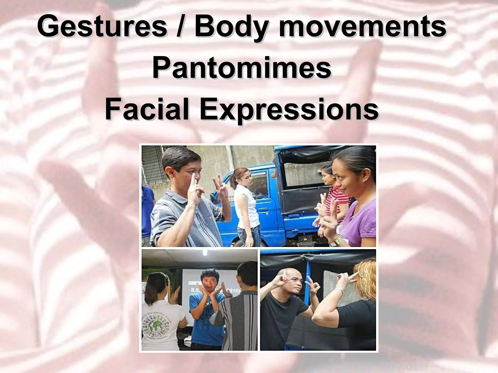 Gestures / Body movements Pantomimes Facial Expressions 