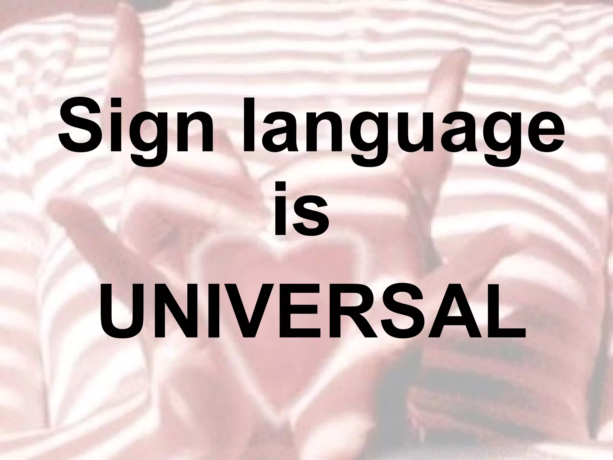 Sign language is  UNIVERSAL 
