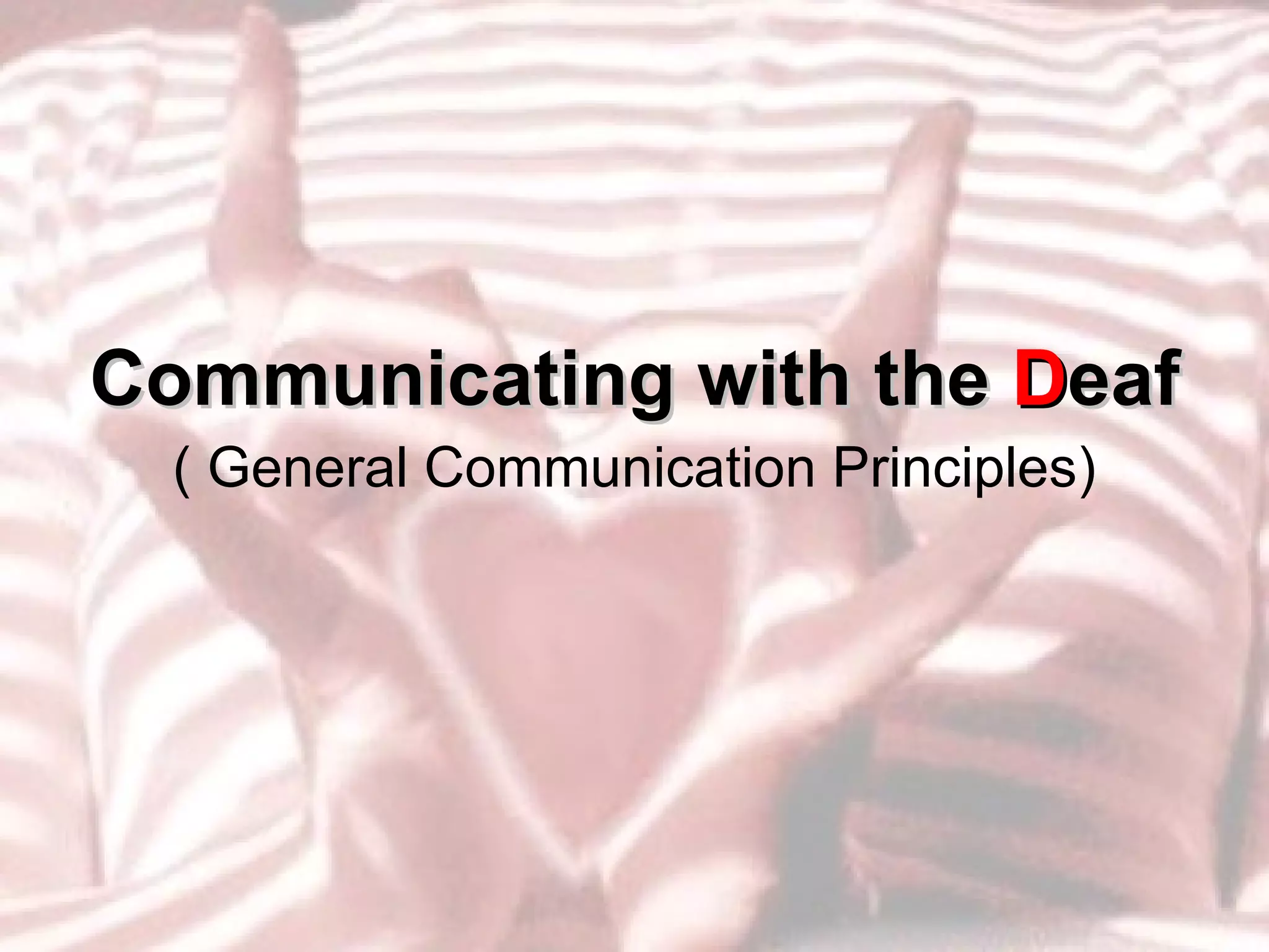 Communicating with the  D eaf ( General Communication Principles) 