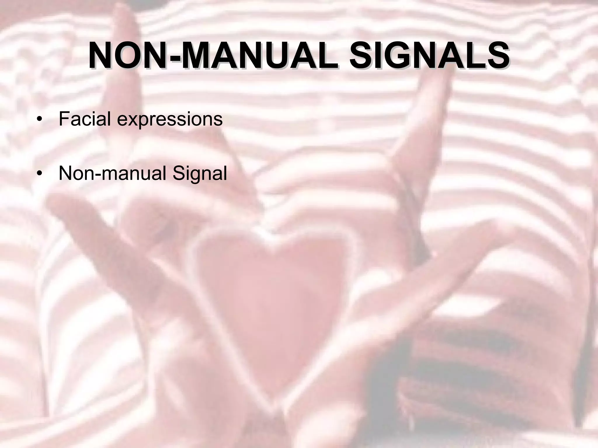 NON-MANUAL SIGNALS Facial expressions Non-manual Signal 